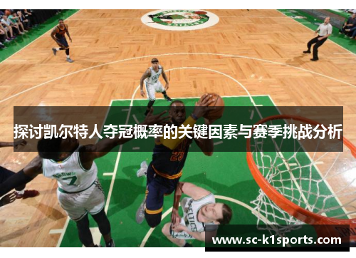 探讨凯尔特人夺冠概率的关键因素与赛季挑战分析