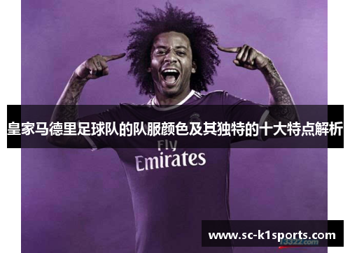皇家马德里足球队的队服颜色及其独特的十大特点解析