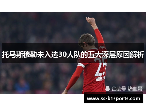 托马斯穆勒未入选30人队的五大深层原因解析