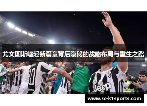 尤文图斯崛起新篇章背后隐秘的战略布局与重生之路