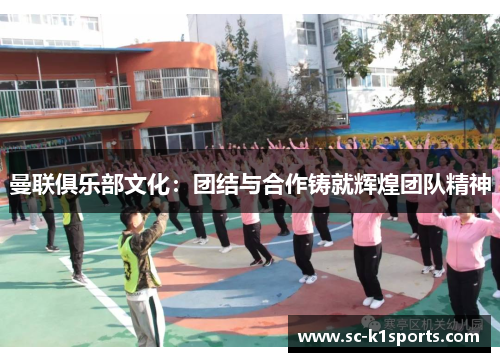 曼联俱乐部文化：团结与合作铸就辉煌团队精神