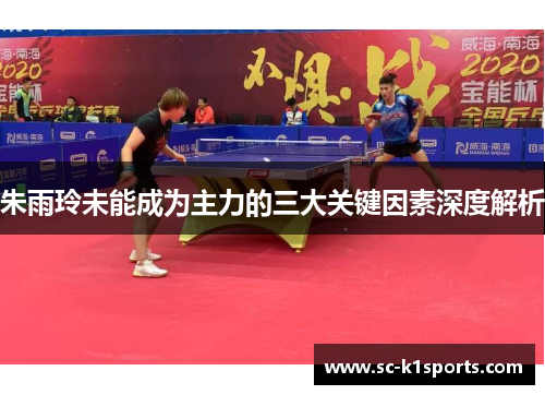 朱雨玲未能成为主力的三大关键因素深度解析