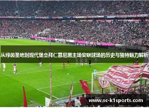 从绿茵圣地到现代堡垒拜仁慕尼黑主场安联球场的历史与独特魅力解析