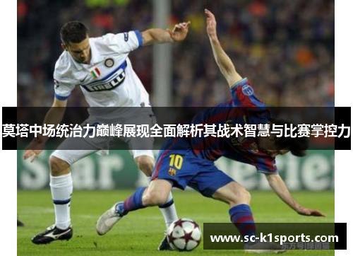 莫塔中场统治力巅峰展现全面解析其战术智慧与比赛掌控力