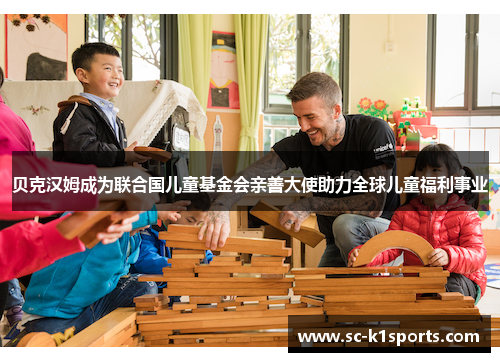 贝克汉姆成为联合国儿童基金会亲善大使助力全球儿童福利事业