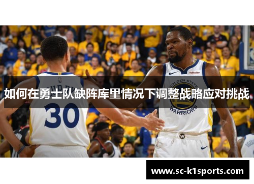 如何在勇士队缺阵库里情况下调整战略应对挑战