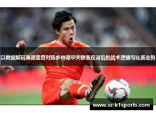 以数据解码莫德里奇对阵多特德甲关键表现背后的战术逻辑与比赛走势