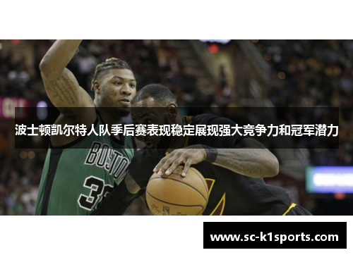 波士顿凯尔特人队季后赛表现稳定展现强大竞争力和冠军潜力