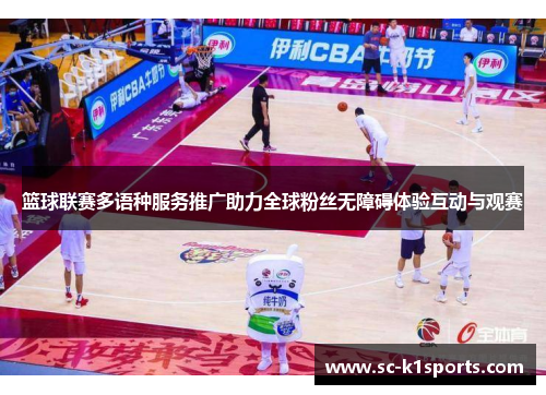 篮球联赛多语种服务推广助力全球粉丝无障碍体验互动与观赛