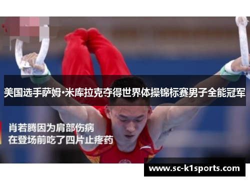 美国选手萨姆·米库拉克夺得世界体操锦标赛男子全能冠军